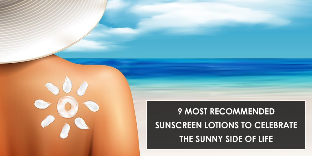 9 Most Recommended Sunscreen Lotions to Celebrate the Sunny Side of Life